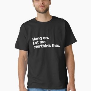 Hang on. Let me overthink this. Classic T-Shirt (2)