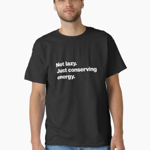 Not lazy. Just conserving energy. Classic T-Shirt