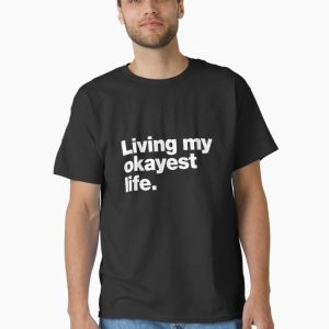 Living my okayest life. Classic T-Shirt