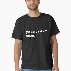 Me sarcastic_ Never. Classic T-Shirt